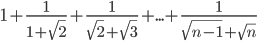 1+\frac{1}{1+\sqrt{2}}+\frac{1}{\sqrt{2}+\sqrt{3}}+...+\frac{1}{\sqrt{n-1}+\sqrt{n}}
