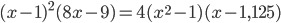 \displaystyle (x-1)^2(8x-9)=4(x^2-1)(x-1,125)