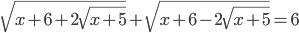 \sqrt{x+6+2\sqrt{x+5}}+\sqrt{x+6-2\sqrt{x+5}}=6