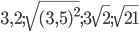 3,2; \sqrt{(3,5)^2}; 3\sqrt{2}; \sqrt{21}