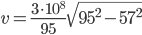 v=\displaystyle\frac{3\cdot 10^8}{95}\sqrt{95^2-57^2}