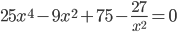 \displaystyle 25x^4-9x^2+75-\frac{27}{x^2}=0