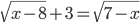 \sqrt{x-8}+3=\sqrt{7-x}