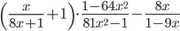 \displaystyle \left (\frac{x}{8x+1}+1\right)\cdot\frac{1-64x^2}{81x^2-1}-\frac{8x}{1-9x}