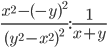 \displaystyle\frac{x^2-(-y)^2}{(y^2-x^2)^2}:\frac{1}{x+y}