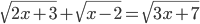 \sqrt{2x+3}+\sqrt{x-2}=\sqrt{3x+7}