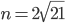 n=2\sqrt{21}