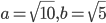 a=\sqrt{10},b=\sqrt{5}