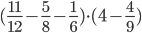 (\displaystyle\frac{11}{12}-\frac{5}{8}-\frac{1}{6})\cdot (4-\frac{4}{9})
