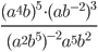 \displaystyle\frac{(a^4b)^5\cdot (ab^{-2})^3}{(a^2b^5)^{-2}a^5b^2}