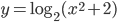 y=\log_2(x^2+2)