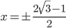 x=\pm\displaystyle\frac{2\sqrt{3}-1}{2}