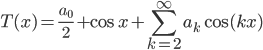 T(x)=\displaystyle\frac{a_0}{2}+\cos x+\sum_{k=2}^{\infty}a_k\cos(kx)
