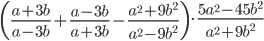 \displaystyle \left(\frac{a+3b}{a-3b}+\frac{a-3b}{a+3b}-\frac{a^2+9b^2}{a^2-9b^2}\right)\cdot\frac{5a^2-45b^2}{a^2+9b^2}