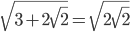 \displaystyle\sqrt{3+2\sqrt{2}}=\sqrt{2\sqrt{2}}
