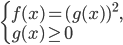 \left\{\begin{array}{l l} f(x)=(g(x))^2,\\ g(x)\ge0\end{array}\right. 