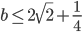 b\le 2\sqrt{2}+\frac{1}{4}