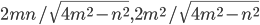 2mn/\sqrt{4m^2-n^2}, 2m^2/\sqrt{4m^2-n^2}