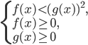 \left\{\begin{array}{l l} f(x)<(g(x))^2,\\ f(x)\ge0,\\g(x)\ge0\end{array}\right. 