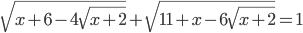 \sqrt{x+6-4\sqrt{x+2}}+\sqrt{11+x-6\sqrt{x+2}}=1
