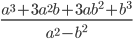\displaystyle\frac{a^3+3a^2b+3ab^2+b^3}{a^2-b^2}