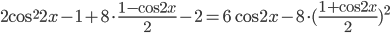 \displaystyle 2\cos^2 2x-1+8\cdot\frac{1-\cos 2x}{2}-2=6\cos 2x-8\cdot (\frac{1+\cos 2x}{2})^2