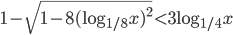 1-\sqrt{1-8(\log_{1/8}x)^2}<3\log_{1/4}x