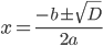 x=\displaystyle\frac{-b\pm\sqrt{D}}{2a}