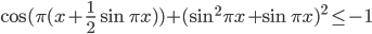\cos (\pi (x+\frac{1}{2}\sin \pi x))+(\sin^2 \pi x+\sin \pi x)^2\leq -1