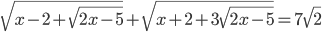 \sqrt{x-2+\sqrt{2x-5}}+\sqrt{x+2+3\sqrt{2x-5}}=7\sqrt{2}