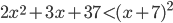 2x^2+3x+37<(x+7)^2