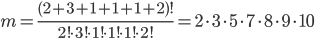 m=\displaystyle\frac{(2+3+1+1+1+2)!}{2!\cdot 3!\cdot 1!\cdot 1!\cdot 1!\cdot 2!}=2\cdot 3\cdot 5\cdot 7\cdot 8\cdot 9\cdot 10