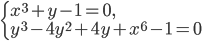 \left\{\begin{array}{l l} x^3+y-1=0,\\ y^3-4y^2+4y+x^6-1=0\end{array}\right.