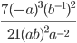 \displaystyle\frac{7(-a)^3(b^{-1})^2}{21(ab)^2a^{-2}}