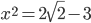 x^2=2\sqrt{2}-3