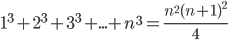 1^3+2^3+3^3+...+n^3=\frac{n^2(n+1)^2}{4}