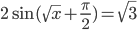 2\sin (\sqrt{x}+\frac{\pi}{2})=\sqrt{3}