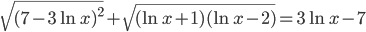 \sqrt{(7-3\ln x)^2}+\sqrt{(\ln x+1)(\ln x-2)}=3\ln x-7