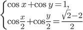 \left\{\begin{array}{l l} \cos x+\cos y=1,\\ \cos\frac{x}{2}+\cos \frac{y}{2}=\frac{\sqrt{2}-2}{2} \end{array}\right.