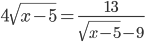 4\sqrt{x-5}=\frac{13}{\sqrt{x-5}-9}