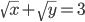 \sqrt{x}+\sqrt{y}=3
