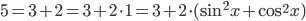 5=3+2=3+2\cdot 1=3+2\cdot(\sin^2x+\cos^2x)