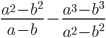 \displaystyle\frac{a^2-b^2}{a-b}-\frac{a^3-b^3}{a^2-b^2}