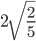 2\sqrt{\frac{2}{5}}