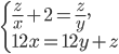 \left\{\begin{array}{l l} \frac{z}{x}+2=\frac{z}{y},\\12x=12y+z\end{array}\right.