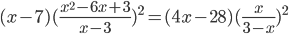 (x-7)(\frac{x^2-6x+3}{x-3})^2=(4x-28)(\frac{x}{3-x})^2