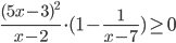\displaystyle\frac{(5x-3)^2}{x-2}\cdot (1-\frac{1}{x-7})\ge 0