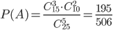 P(A)=\displaystyle\frac{C_{15}^3\cdot C_{10}^2}{C_{25}^5}=\frac{195}{506}