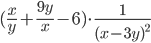(\displaystyle\frac{x}{y}+\frac{9y}{x}-6)\cdot\frac{1}{(x-3y)^2}