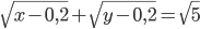 \sqrt{x-0,2}+\sqrt{y-0,2}=\sqrt{5}